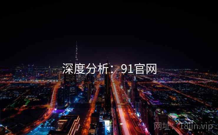 深度分析:91官网 深度分析:91官网